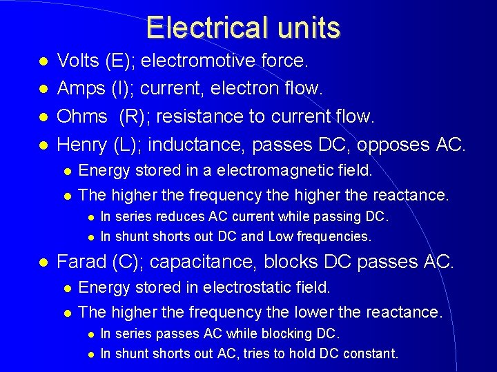Electrical units Volts (E); electromotive force. Amps (I); current, electron flow. Ohms (R); resistance