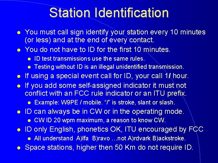 Station Identification You must call sign identify your station every 10 minutes (or less)