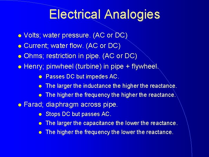 Electrical Analogies Volts; water pressure. (AC or DC) Current; water flow. (AC or DC)
