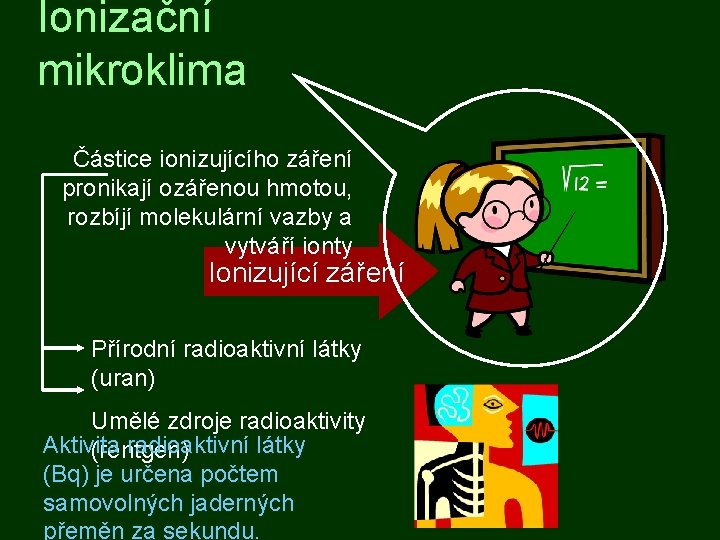 Ionizační mikroklima Částice ionizujícího záření pronikají ozářenou hmotou, rozbíjí molekulární vazby a vytváří ionty