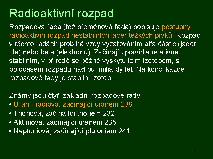 Radioaktivní rozpad Rozpadová řada (též přeměnová řada) popisuje postupný radioaktivní rozpad nestabilních jader těžkých