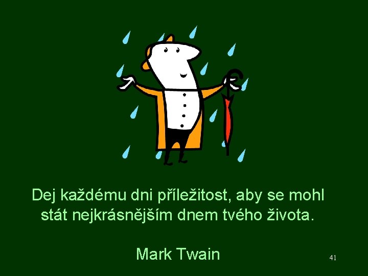 Dej každému dni příležitost, aby se mohl stát nejkrásnějším dnem tvého života. Mark Twain