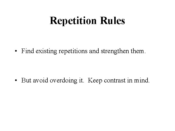 Repetition Rules • Find existing repetitions and strengthen them. • But avoid overdoing it.