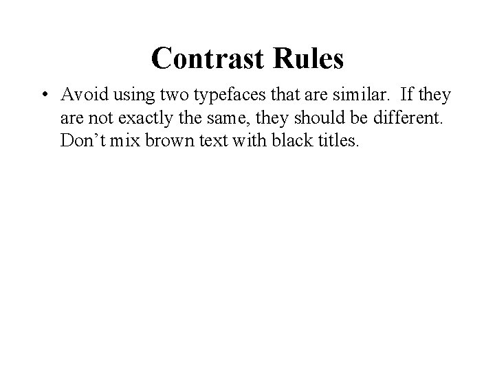 Contrast Rules • Avoid using two typefaces that are similar. If they are not