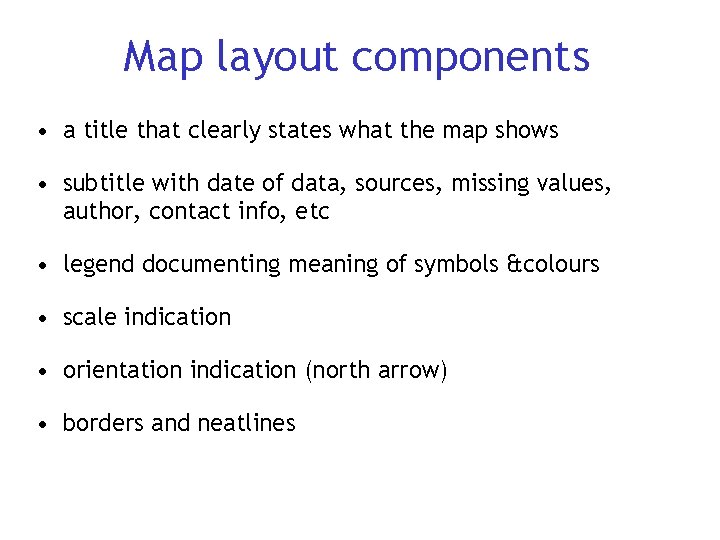Map layout components • a title that clearly states what the map shows •