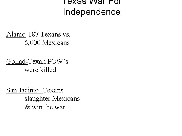 Texas War For Independence Alamo-187 Texans vs. 5, 000 Mexicans Goliad-Texan POW’s were killed