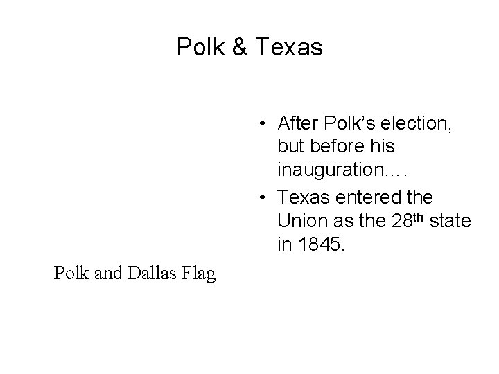 Polk & Texas • After Polk’s election, but before his inauguration…. • Texas entered