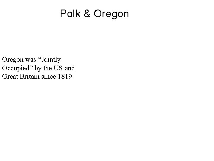 Polk & Oregon was “Jointly Occupied” by the US and Great Britain since 1819