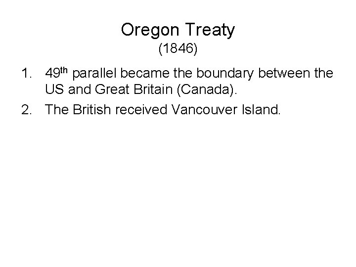 Oregon Treaty (1846) 1. 49 th parallel became the boundary between the US and