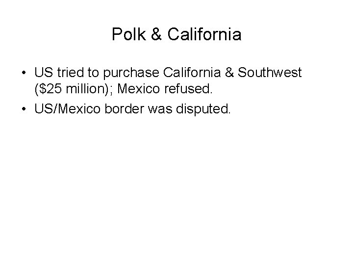 Polk & California • US tried to purchase California & Southwest ($25 million); Mexico