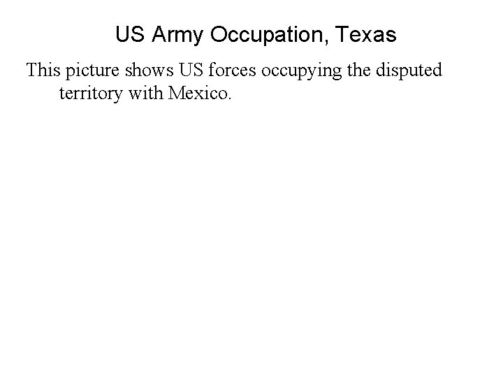 US Army Occupation, Texas This picture shows US forces occupying the disputed territory with