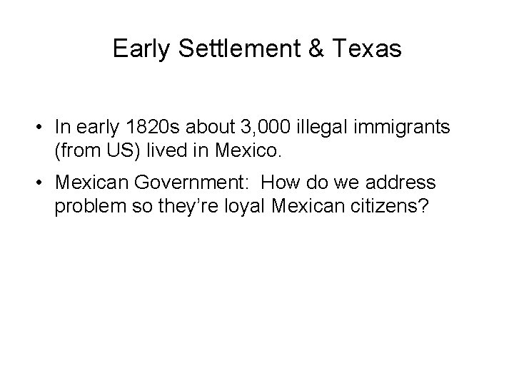 Early Settlement & Texas • In early 1820 s about 3, 000 illegal immigrants