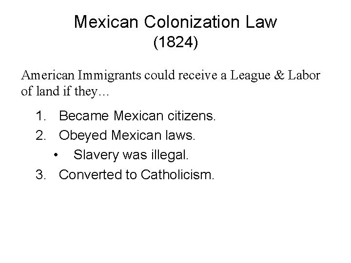 Mexican Colonization Law (1824) American Immigrants could receive a League & Labor of land