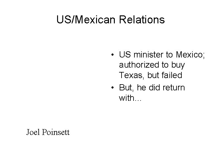 US/Mexican Relations • US minister to Mexico; authorized to buy Texas, but failed •