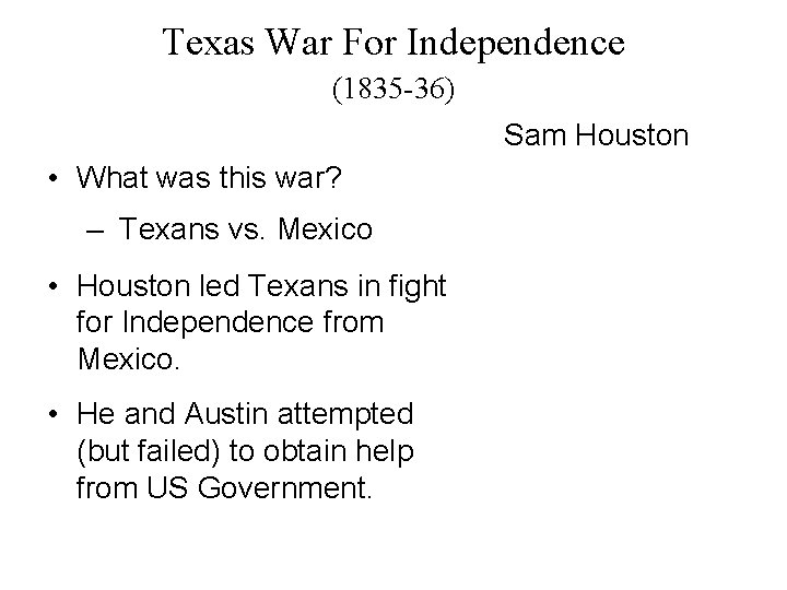 Texas War For Independence (1835 -36) Sam Houston • What was this war? –