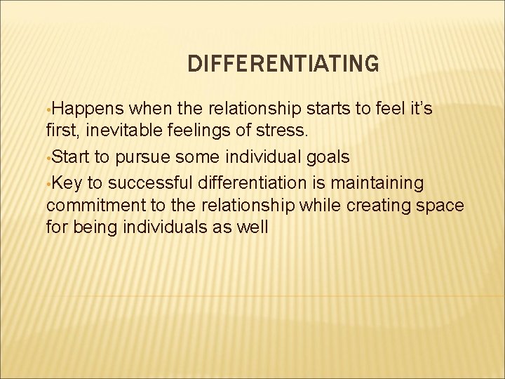 DIFFERENTIATING • Happens when the relationship starts to feel it’s first, inevitable feelings of DIFFERENTIATING • Happens when the relationship starts to feel it’s first, inevitable feelings of