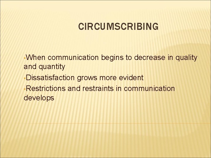 CIRCUMSCRIBING • When communication begins to decrease in quality and quantity • Dissatisfaction grows CIRCUMSCRIBING • When communication begins to decrease in quality and quantity • Dissatisfaction grows