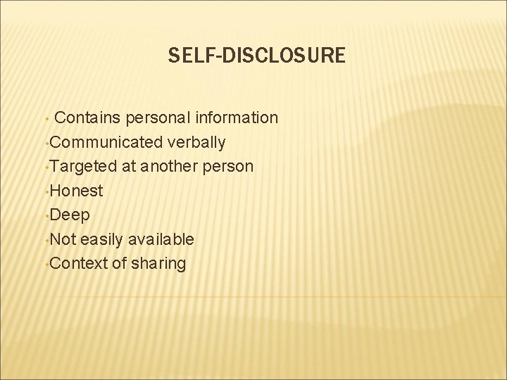 SELF-DISCLOSURE Contains personal information • Communicated verbally • Targeted at another person • Honest SELF-DISCLOSURE Contains personal information • Communicated verbally • Targeted at another person • Honest