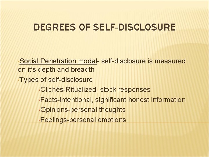 DEGREES OF SELF-DISCLOSURE • Social Penetration model- self-disclosure is measured on it’s depth and DEGREES OF SELF-DISCLOSURE • Social Penetration model- self-disclosure is measured on it’s depth and