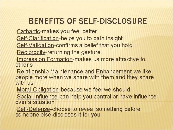 BENEFITS OF SELF-DISCLOSURE • Cathartic-makes you feel better • Self-Clarification-helps you to gain insight BENEFITS OF SELF-DISCLOSURE • Cathartic-makes you feel better • Self-Clarification-helps you to gain insight