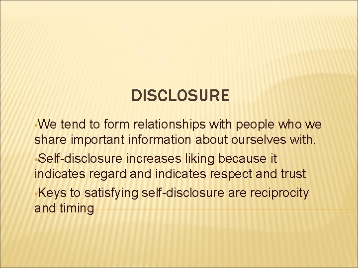DISCLOSURE • We tend to form relationships with people who we share important information DISCLOSURE • We tend to form relationships with people who we share important information
