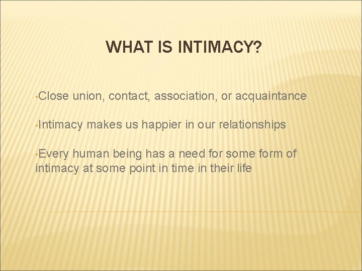 WHAT IS INTIMACY? • Close union, contact, association, or acquaintance • Intimacy • Every WHAT IS INTIMACY? • Close union, contact, association, or acquaintance • Intimacy • Every