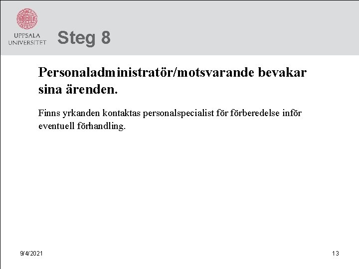 Steg 8 Personaladministratör/motsvarande bevakar sina ärenden. Finns yrkanden kontaktas personalspecialist förberedelse inför eventuell förhandling.