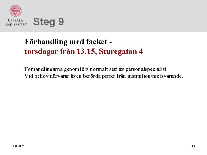 Steg 9 Förhandling med facket torsdagar från 13. 15, Sturegatan 4 Förhandlingarna genomförs normalt