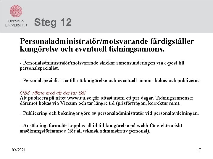 Steg 12 Personaladministratör/motsvarande färdigställer kungörelse och eventuell tidningsannons. - Personaladministratör/motsvarande skickar annonsunderlagen via e-post