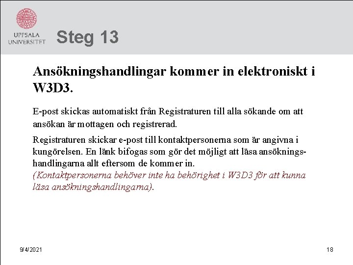 Steg 13 Ansökningshandlingar kommer in elektroniskt i W 3 D 3. E-post skickas automatiskt
