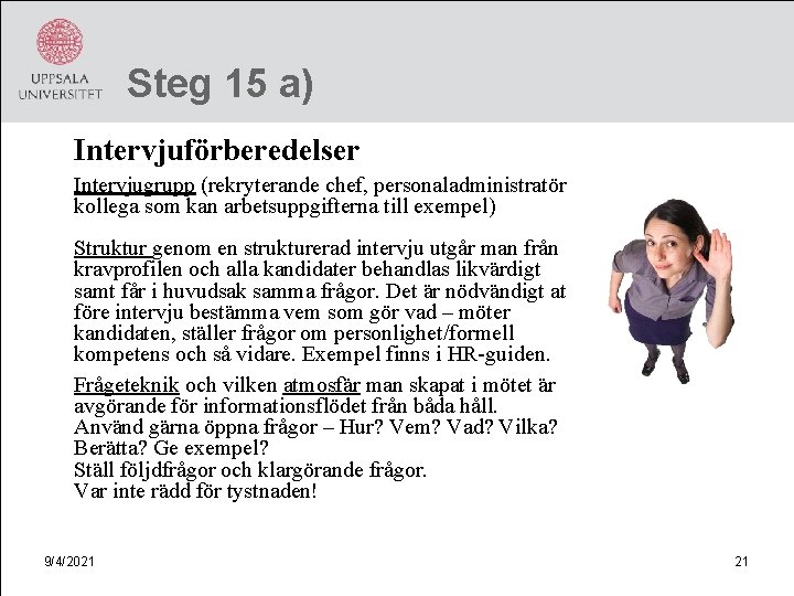 Steg 15 a) Intervjuförberedelser Intervjugrupp (rekryterande chef, personaladministratör, kollega som kan arbetsuppgifterna till exempel)