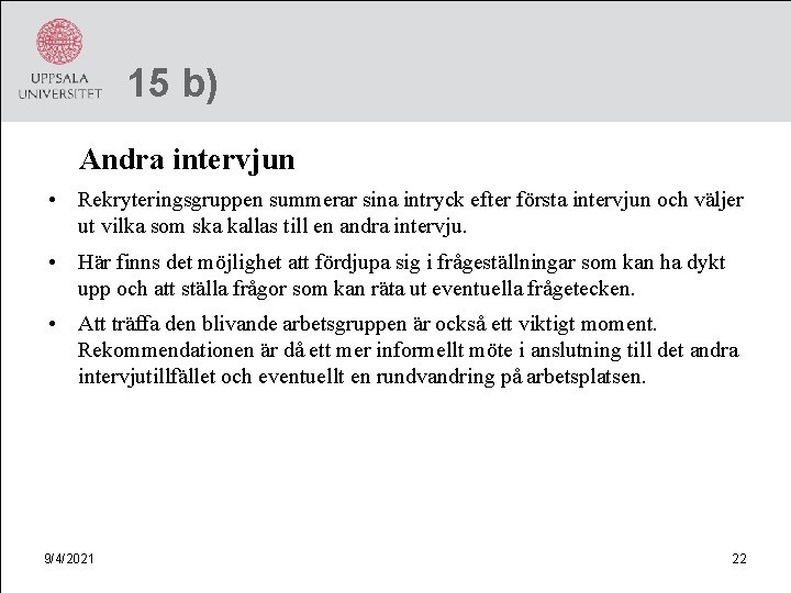 15 b) Andra intervjun • Rekryteringsgruppen summerar sina intryck efter första intervjun och väljer