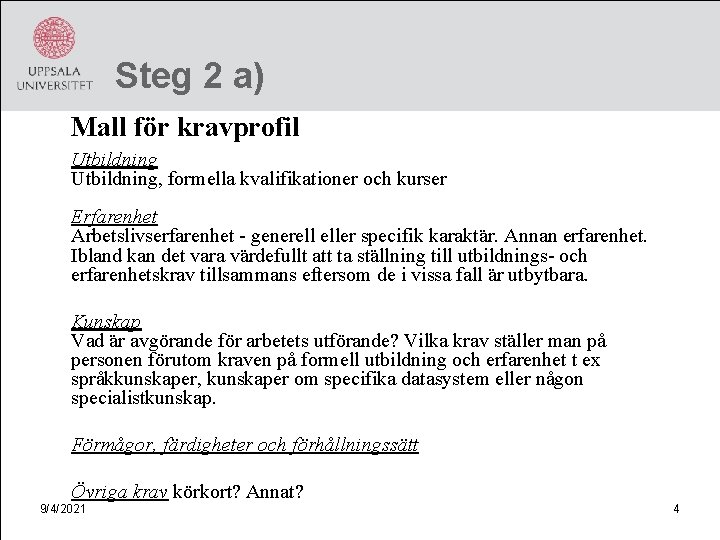 Steg 2 a) Mall för kravprofil Utbildning, formella kvalifikationer och kurser Erfarenhet Arbetslivserfarenhet -