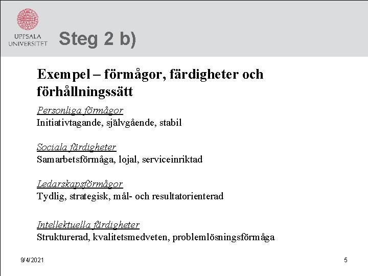 Steg 2 b) Exempel – förmågor, färdigheter och förhållningssätt Personliga förmågor Initiativtagande, självgående, stabil