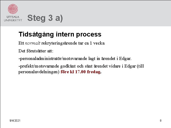 Steg 3 a) Tidsåtgång intern process Ett normalt rekryteringsärende tar ca 1 vecka Det