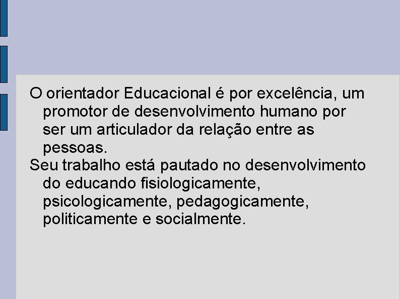 O orientador Educacional é por excelência, um promotor de desenvolvimento humano por ser um