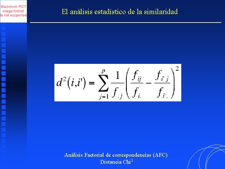 El análisis estadístico de la similaridad Análisis Factorial de correspondencias (AFC) Distancia Chi 2