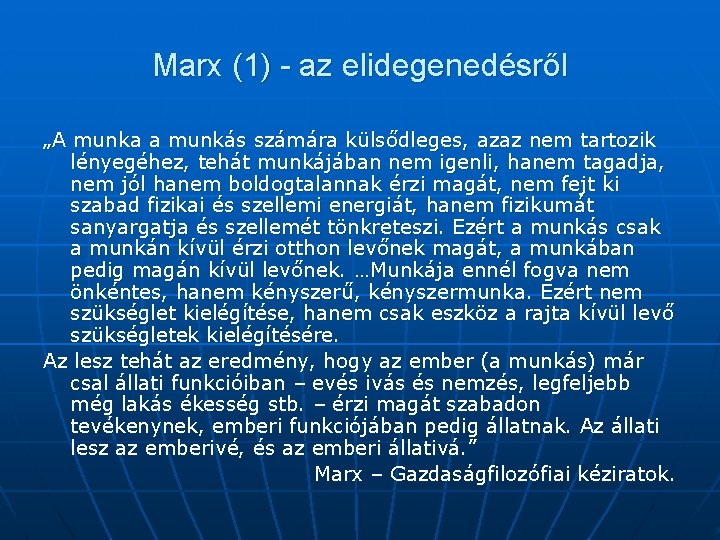 Marx (1) - az elidegenedésről „A munka a munkás számára külsődleges, azaz nem tartozik Marx (1) - az elidegenedésről „A munka a munkás számára külsődleges, azaz nem tartozik