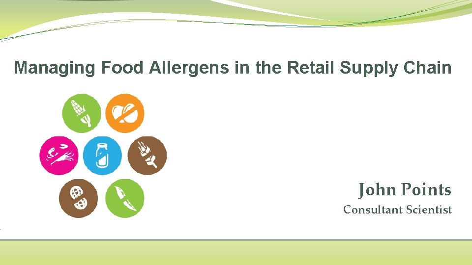 Managing Food Allergens in the Retail Supply Chain John Points Consultant Scientist 