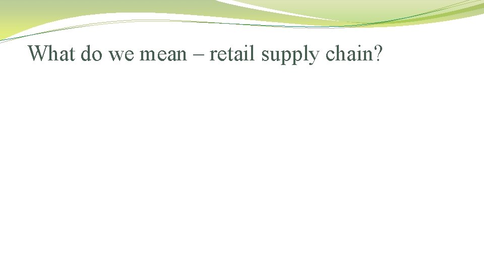 What do we mean – retail supply chain? 