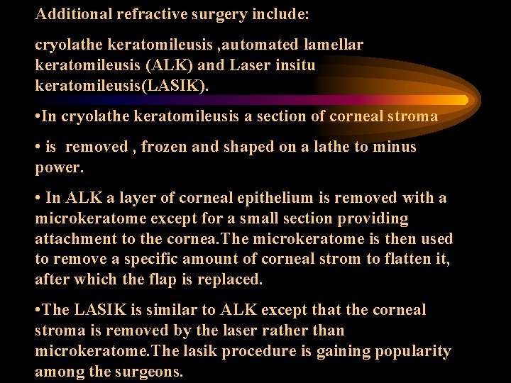 Additional refractive surgery include: cryolathe keratomileusis , automated lamellar keratomileusis (ALK) and Laser insitu