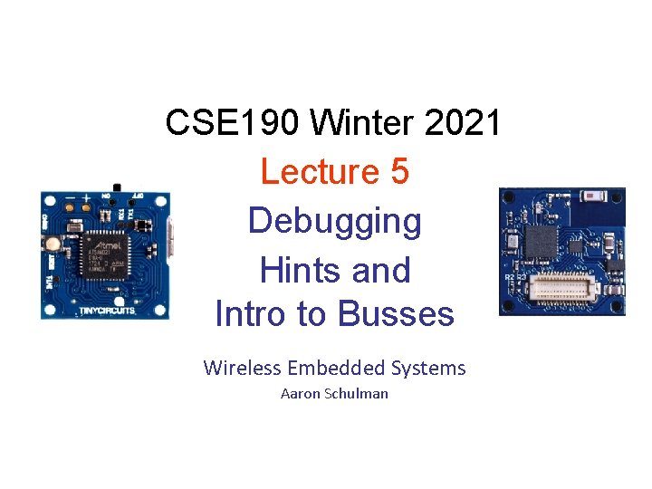 CSE 190 Winter 2021 Lecture 5 Debugging Hints and Intro to Busses Wireless Embedded