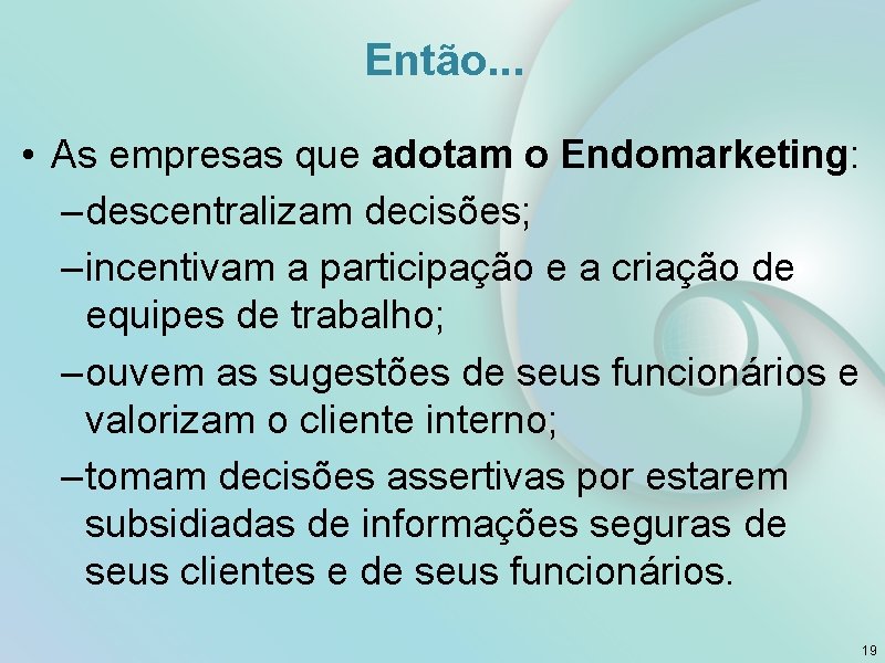 Então. . . • As empresas que adotam o Endomarketing: – descentralizam decisões; –