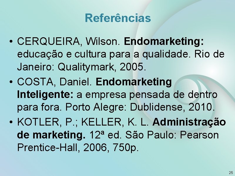 Referências • CERQUEIRA, Wilson. Endomarketing: educação e cultura para a qualidade. Rio de Janeiro: