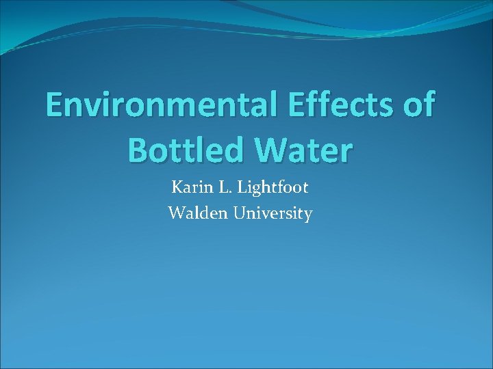 Environmental Effects of Bottled Water Karin L. Lightfoot Walden University 