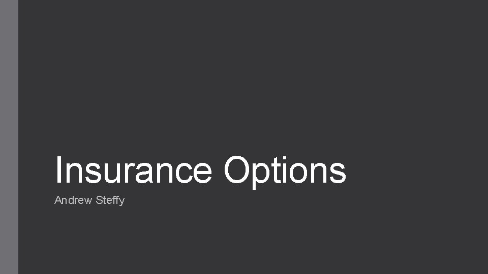 Insurance Options Andrew Steffy 