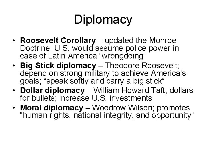 Diplomacy • Roosevelt Corollary – updated the Monroe Doctrine; U. S. would assume police