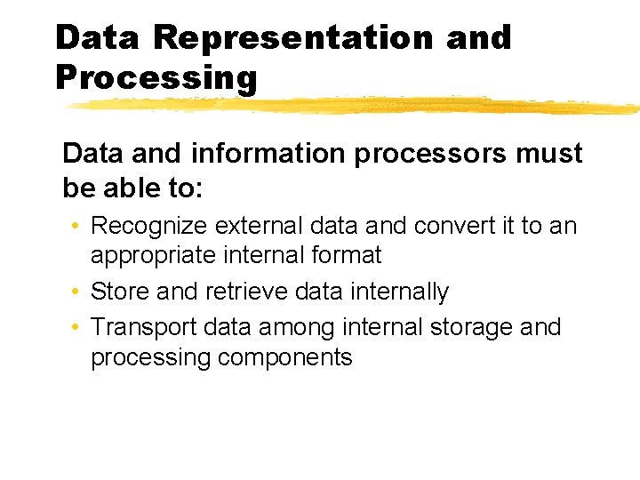 Data Representation and Processing Data and information processors must be able to: • Recognize