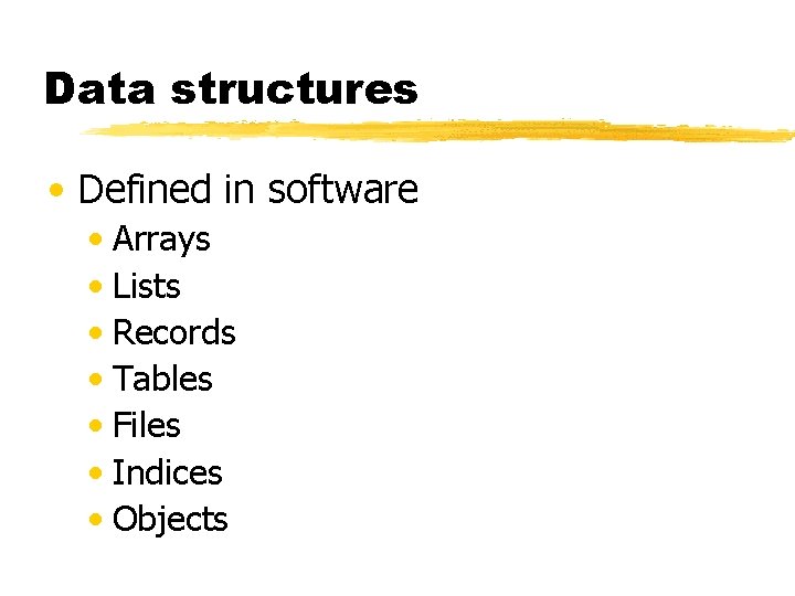 Data structures • Defined in software • Arrays • Lists • Records • Tables