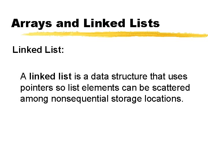 Arrays and Linked Lists Linked List: A linked list is a data structure that